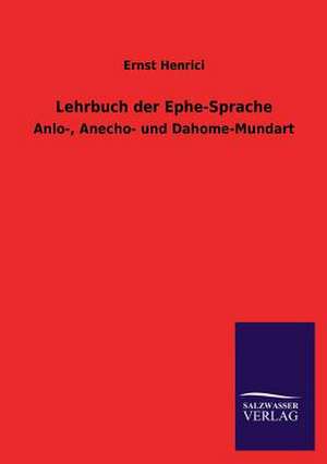 Lehrbuch Der Ephe-Sprache: Eine Studie Uber Deutschlands Seeverkehr in Seiner Abhangigkeit Von Der Binnenschif de Ernst Henrici