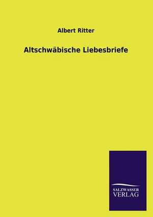 Altschwabische Liebesbriefe: Eine Studie Uber Deutschlands Seeverkehr in Seiner Abhangigkeit Von Der Binnenschif de Albert Ritter