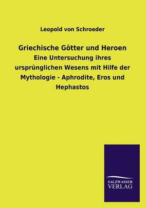 Griechische Gotter Und Heroen: Eine Studie Uber Deutschlands Seeverkehr in Seiner Abhangigkeit Von Der Binnenschif de Leopold von Schroeder