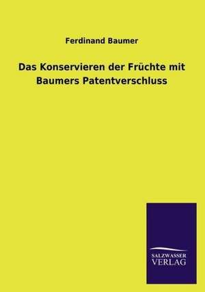 Das Konservieren Der Fruchte Mit Baumers Patentverschluss: Eine Studie Uber Deutschlands Seeverkehr in Seiner Abhangigkeit Von Der Binnenschif de Ferdinand Baumer