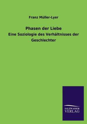 Phasen Der Liebe: Die Hauptgestalten Der Hellenen-Sage an Der Hand Der Sprachvergleichung Zuruckgefuhrt Auf Ihre Historischen Prototype de Franz Müller-Lyer