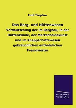 Das Berg- Und Huttenwesen: Die Hauptgestalten Der Hellenen-Sage an Der Hand Der Sprachvergleichung Zuruckgefuhrt Auf Ihre Historischen Prototype de Emil Treptow