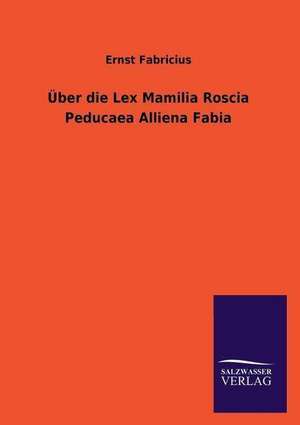 Uber Die Lex Mamilia Roscia Peducaea Alliena Fabia: Die Hauptgestalten Der Hellenen-Sage an Der Hand Der Sprachvergleichung Zuruckgefuhrt Auf Ihre Historischen Prototype de Ernst Fabricius