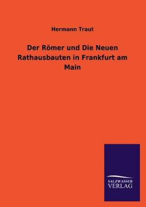 Der Romer Und Die Neuen Rathausbauten in Frankfurt Am Main: Die Hauptgestalten Der Hellenen-Sage an Der Hand Der Sprachvergleichung Zuruckgefuhrt Auf Ihre Historischen Prototype de Hermann Traut