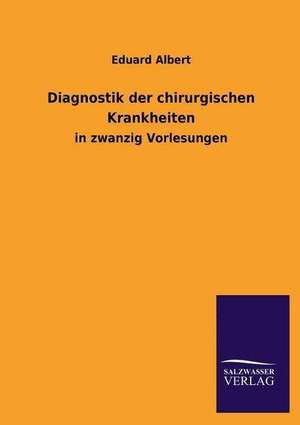 Diagnostik Der Chirurgischen Krankheiten: Die Hauptgestalten Der Hellenen-Sage an Der Hand Der Sprachvergleichung Zuruckgefuhrt Auf Ihre Historischen Prototype de Eduard Albert