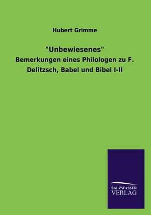 Unbewiesenes: Die Hauptgestalten Der Hellenen-Sage an Der Hand Der Sprachvergleichung Zuruckgefuhrt Auf Ihre Historischen Prototype de Hubert Grimme