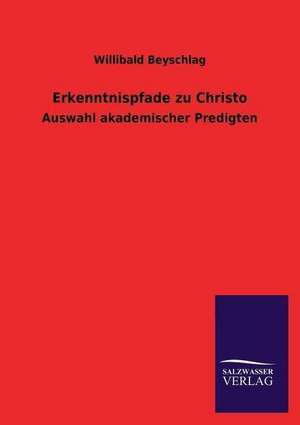 Erkenntnispfade Zu Christo: Die Hauptgestalten Der Hellenen-Sage an Der Hand Der Sprachvergleichung Zuruckgefuhrt Auf Ihre Historischen Prototype de Willibald Beyschlag