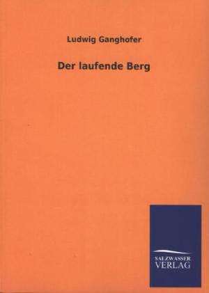 Der Laufende Berg: Die Hauptgestalten Der Hellenen-Sage an Der Hand Der Sprachvergleichung Zuruckgefuhrt Auf Ihre Historischen Prototype de Ludwig Ganghofer