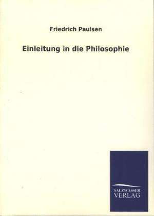 Einleitung in Die Philosophie: Die Hauptgestalten Der Hellenen-Sage an Der Hand Der Sprachvergleichung Zuruckgefuhrt Auf Ihre Historischen Prototype de Friedrich Paulsen