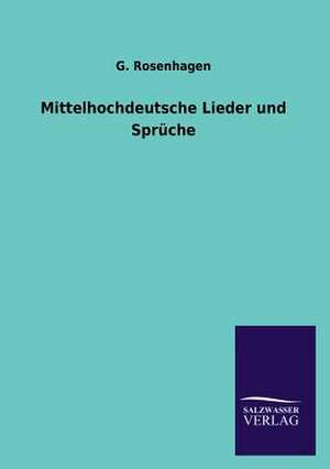 Mittelhochdeutsche Lieder Und Spruche: Die Hauptgestalten Der Hellenen-Sage an Der Hand Der Sprachvergleichung Zuruckgefuhrt Auf Ihre Historischen Prototype de G. Rosenhagen