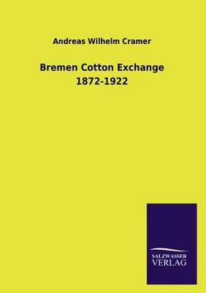 Bremen Cotton Exchange 1872-1922 de Andreas Wilhelm Cramer