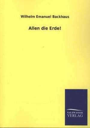 Allen Die Erde!: Die Bruder Vom Deutschen Hause / Marcus Konig de Wilhelm Emanuel Backhaus