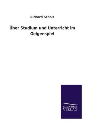 Uber Studium Und Unterricht Im Geigenspiel: Magdeburg de Richard Scholz