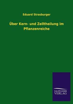 Uber Kern- Und Zelltheilung Im Pflanzenreiche: Magdeburg de Eduard Strasburger