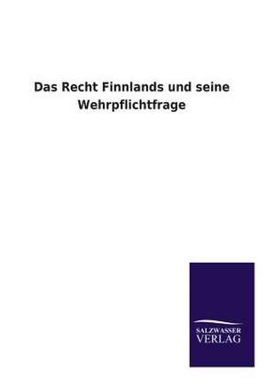 Das Recht Finnlands Und Seine Wehrpflichtfrage: Magdeburg de ohne Autor