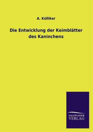 Die Entwicklung Der Keimblatter Des Kaninchens: Magdeburg de A. Kölliker