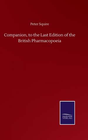 Companion, to the Last Edition of the British Pharmacopoeia de Peter Squire