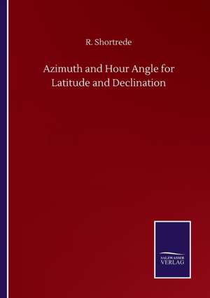 Azimuth and Hour Angle for Latitude and Declination de R. Shortrede