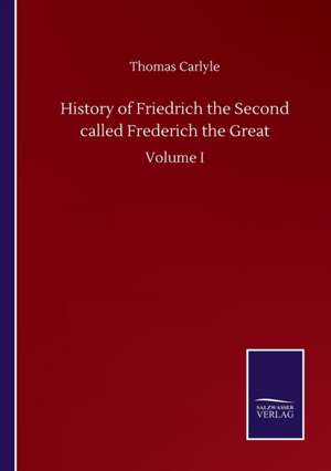 History of Friedrich the Second called Frederich the Great de Thomas Carlyle