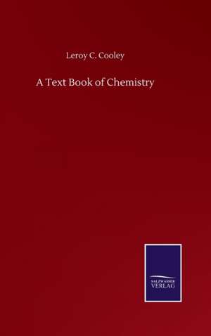 A Text Book of Chemistry de Leroy C. Cooley