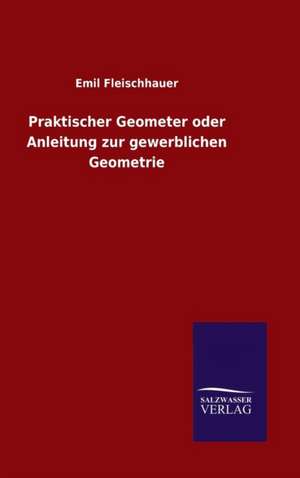 Praktischer Geometer Oder Anleitung Zur Gewerblichen Geometrie: Magdeburg de Emil Fleischhauer