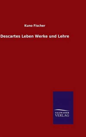 Descartes Leben Werke Und Lehre: Magdeburg de Kuno Fischer