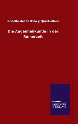 Die Augenheilkunde in Der Romerzeit: Magdeburg de Rodolfo del Castillo y Quartiellers