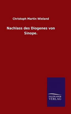 Nachlass Des Diogenes Von Sinope.: Magdeburg de Christoph Martin Wieland