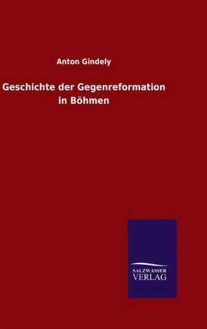 Geschichte Der Gegenreformation in Bohmen: Magdeburg de Anton Gindely