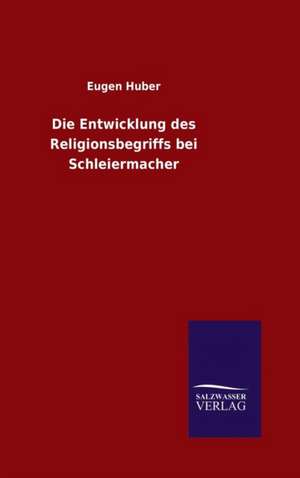 Die Entwicklung Des Religionsbegriffs Bei Schleiermacher: Magdeburg de Eugen Huber