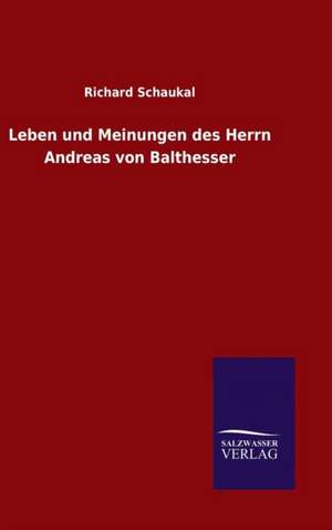 Leben Und Meinungen Des Herrn Andreas Von Balthesser: Die Bruder Vom Deutschen Hause / Marcus Konig de Richard Schaukal