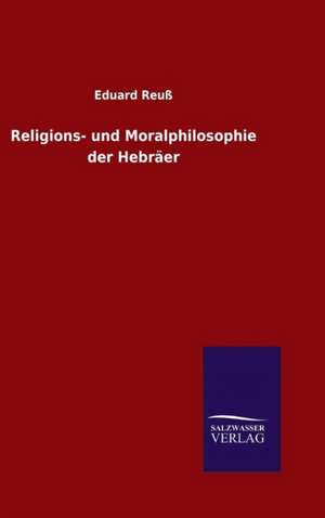 Religions- Und Moralphilosophie Der Hebraer: Die Bruder Vom Deutschen Hause / Marcus Konig de Eduard Reuß