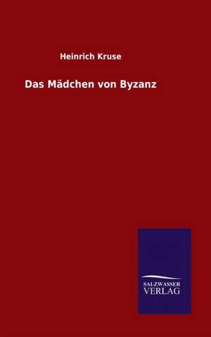 Das Madchen Von Byzanz: Die Bruder Vom Deutschen Hause / Marcus Konig de Heinrich Kruse