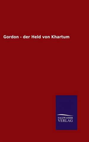 Gordon - Der Held Von Khartum: Die Bruder Vom Deutschen Hause / Marcus Konig de ohne Autor