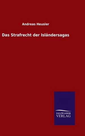 Das Strafrecht Der Islandersagas: Die Bruder Vom Deutschen Hause / Marcus Konig de Andreas Heusler