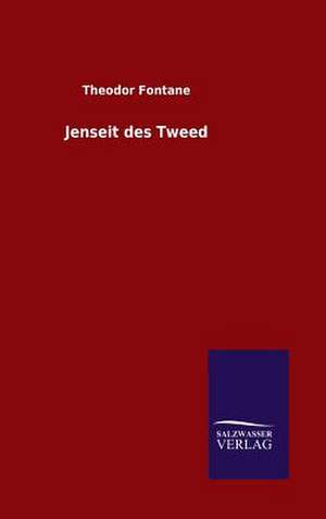 Jenseit Des Tweed: Mit Ungedruckten Briefen, Gedichten Und Einer Autobiographie Geibels de Theodor Fontane