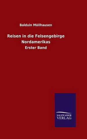 Reisen in Die Felsengebirge Nordamerikas: Mit Ungedruckten Briefen, Gedichten Und Einer Autobiographie Geibels de Balduin Möllhausen