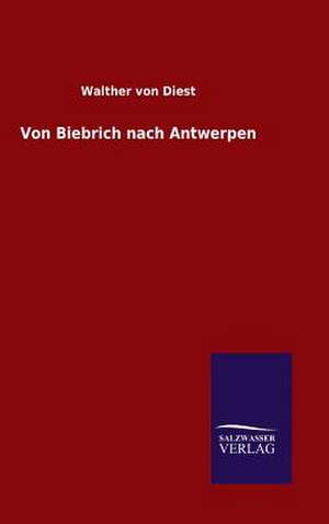 Von Biebrich Nach Antwerpen: Mit Ungedruckten Briefen, Gedichten Und Einer Autobiographie Geibels de Walther von Diest