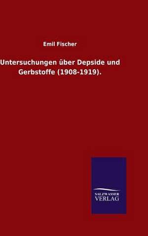 Untersuchungen Uber Depside Und Gerbstoffe (1908-1919).: Mit Ungedruckten Briefen, Gedichten Und Einer Autobiographie Geibels de Emil Fischer