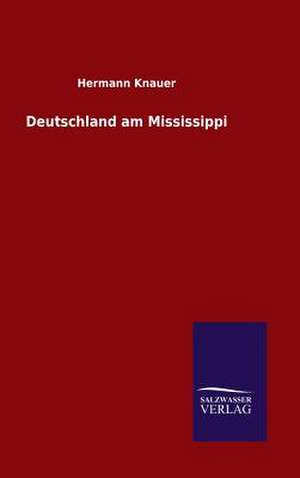 Deutschland Am Mississippi: Mit Ungedruckten Briefen, Gedichten Und Einer Autobiographie Geibels de Hermann Knauer