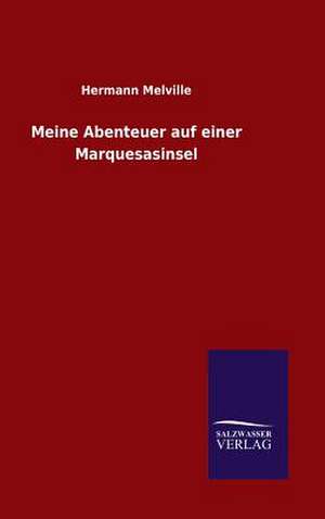 Meine Abenteuer Auf Einer Marquesasinsel: Mit Ungedruckten Briefen, Gedichten Und Einer Autobiographie Geibels de Hermann Melville