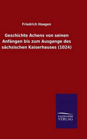 Geschichte Achens Von Seinen Anfangen Bis Zum Ausgange Des Sachsischen Kaiserhauses (1024)