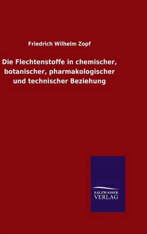 Die Flechtenstoffe in Chemischer, Botanischer, Pharmakologischer Und Technischer Beziehung: Drei Vortrage de Friedrich Wilhelm Zopf