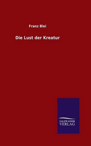 Die Lust Der Kreatur: Drei Vortrage de Franz Blei