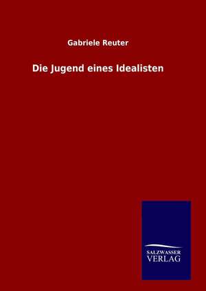 Die Jugend Eines Idealisten: Drei Vortrage de Gabriele Reuter