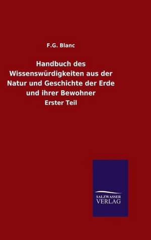 Handbuch Des Wissenswurdigkeiten Aus Der Natur Und Geschichte Der Erde Und Ihrer Bewohner: Drei Vortrage de F. G. Blanc