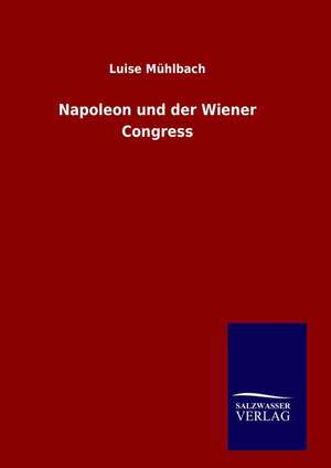 Napoleon Und Der Wiener Congress: Drei Vortrage de Luise Mühlbach