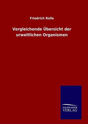 Vergleichende Ubersicht Der Urweltlichen Organismen: Drei Vortrage de Friedrich Rolle