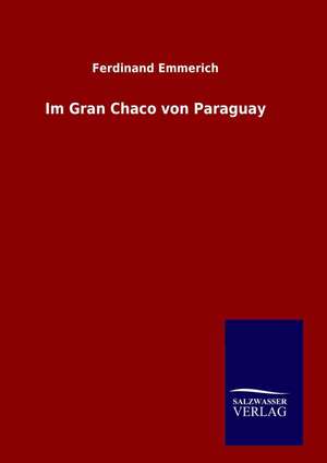 Im Gran Chaco Von Paraguay: Drei Vortrage de Ferdinand Emmerich