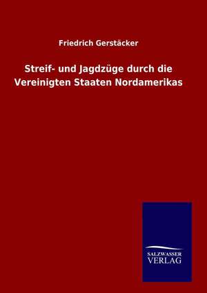 Streif- Und Jagdzuge Durch Die Vereinigten Staaten Nordamerikas: Drei Vortrage de Friedrich Gerstäcker